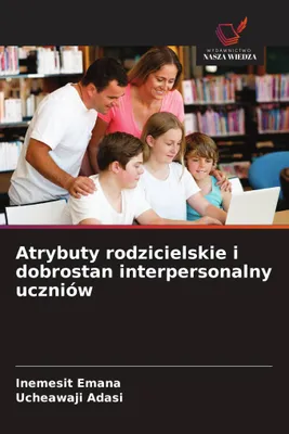 Produktbild von Atrybuty rodzicielskie i dobrostan interpersonalny uczniów