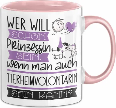 Produktbild von Tierheimvolontärin Tasse Geschenk Spruch Wer Will Schon Prinzessin Sein Wenn Man Auch Tierheimvolontärin Sein Kann (Rosa)