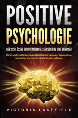 Zdjęcie produktu dla POSITIVE PSYCHOLOGIE - Der Schlüssel zu Optimismus, Selbstliebe und Energie!: Durch positives Denken nachhaltig Resilienz trainieren, Depressionen überwinden und mehr Kraft & Motivation aufbauen