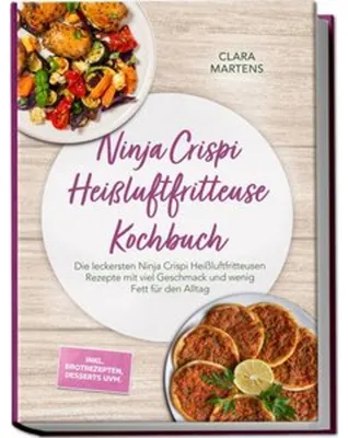 Produktbild von Ninja Crispi Heißluftfritteuse Kochbuch: Die leckersten Ninja Crispi Heißluftfritteusen Rezepte mit viel Geschmack und wenig Fett für den Alltag - inkl. Brotrezepten, Desserts uvm.
