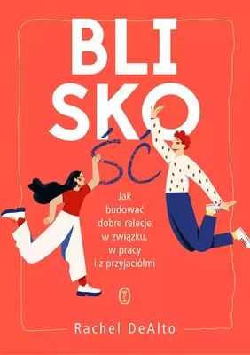 Zdjęcie produktu dla Bliskość. Jak budować dobre relacje w związku, pracy i z przyjaciółmi