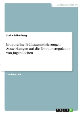 Produktbild von Intrauterine Frühtraumatisierungen. Auswirkungen auf die Emotionsregulation von Jugendlichen