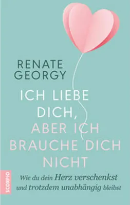 Produktbild von Ich liebe dich, aber ich brauche dich nicht: Wie du dein Herz verschenkst und trotzdem unabhängig bleibst