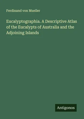 Produktbild von Eucalyptographia. A Descriptive Atlas of the Eucalypts of Australia and the Adjoining Islands
