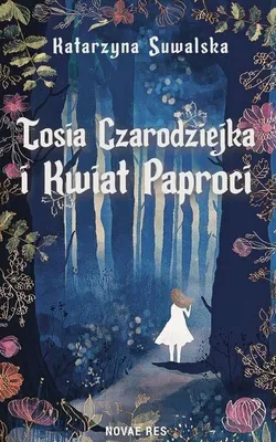 Image de Tosia Czarodziejka i Kwiat Paproci - powieść fantasy dla młodzieży