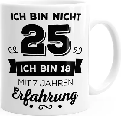 Produktbild von Kaffee-Tasse Geschenk-Tasse Ich bin nicht 25 sondern ich bin 18 mit 7 Jahren Erfahrung Geschenk Geburtstag MoonWorks® weiß unisize