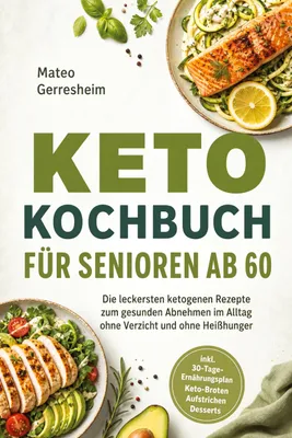 Produktbild von Keto Kochbuch für Senioren ab 60: Die leckersten ketogenen Rezepte zum gesunden Abnehmen im Alltag ohne Verzicht und ohne Heißhunger - inkl. 30-Tage-Ernährungsplan, Keto-Broten, Aufstrichen, Desserts
