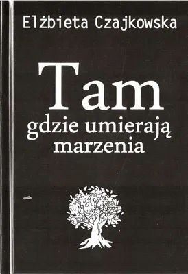 Zdjęcie produktu dla Tam gdzie umierają marzenia - Elżbieta Czajkowska