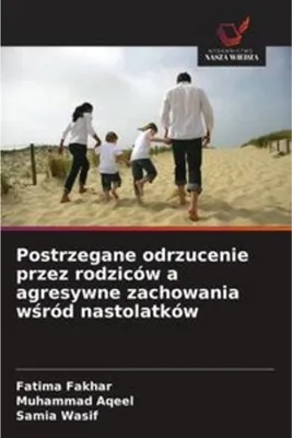 Produktbild von Postrzegane odrzucenie przez rodziców a agresywne zachowania w¿ród nastolatków