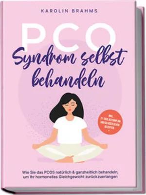 Produktbild von PCO Syndrom selbst behandeln: Wie Sie das PCOS natürlich & ganzheitlich behandeln, um Ihr hormonelles Gleichgewicht zurückzuerlangen - inkl. 21 Tage Actionplan und 50 köstlichen Rezepten