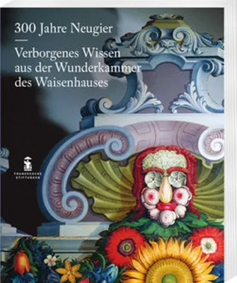 Image de 300 Jahre Neugier. Verborgenes Wissen aus der Wunderkammer das Halleschen Waisenhauses