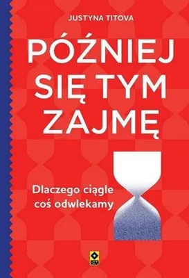 Image de Później się tym zajmę. Dlaczego ciągle coś odwlekamy - poradnik psychologiczny