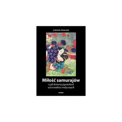 Produktbild von Milosc samurajow czyli historia japonskich wizerunkow erotycznych
