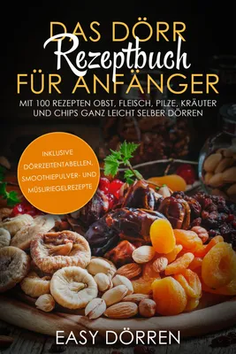 Produktbild von Das Dörr Rezeptbuch für Anfänger: Mit 100 Rezepten Obst, Fleisch, Pilze, Kräuter und Chips ganz leicht selber dörren - inklusive Dörrzeitentabellen, Smoothiepulver- und Müsliriegelrezepte