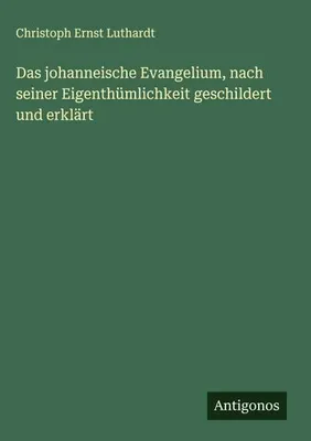 Produktbild von Das johanneische Evangelium, nach seiner Eigenthümlichkeit geschildert und erklärt