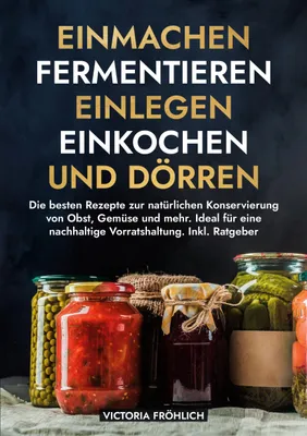 Produktbild von Einmachen, Fermentieren, Einlegen, Einkochen und Dörren