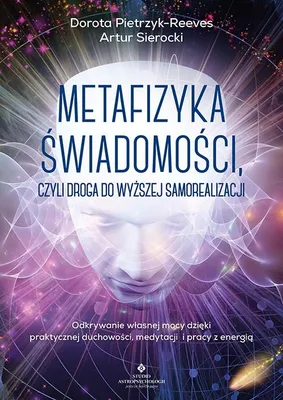 Produktbild von Metafizyka świadomości, czyli droga do wyższej samorealizacji. Odkrywanie własnej mocy dzięki praktycznej duchowości, medytacji i pracy z energią