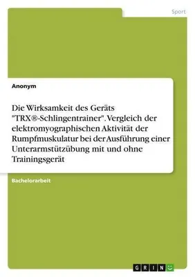 Produktbild von Die Wirksamkeit des Geräts "TRX®-Schlingentrainer". Vergleich der elektromyographischen Aktivität der Rumpfmuskulatur bei der Ausführung einer Unterarmstützübung mit und ohne Trainingsgerät