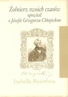 Image de ISBN Żołnierz swoich czasów Opowieść o Józefie Grzegorzu Chłopickim, Polski, Broszurowa okładka, 248 stron(y)