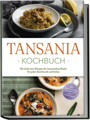 Obrázok produktu pre Tansania Kochbuch: Die leckersten Rezepte der tansanischen Küche für jeden Geschmack und Anlass - inkl. Brotrezepten, Fingerfood, Dips & Getränken