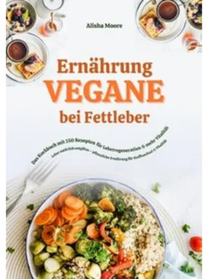 Produktbild von Vegane Ernährung bei Fettleber: Das Kochbuch mit 150 Rezepten für Leberregeneration & mehr Vitalität (Leber natürlich entgiften - pflanzliche Ernährung für Stoffwechsel & Vitalität)