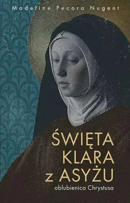 Zdjęcie produktu dla Święta Klara z Asyżu - oblubienica Chrystusa