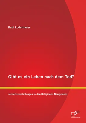 Produktbild von Gibt es ein Leben nach dem Tod? Jenseitsvorstellungen in den Religionen Neuguineas