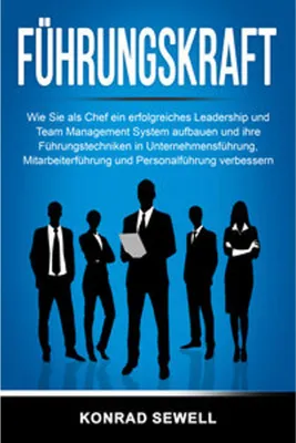 Produktbild von Führungskraft: Wie Sie als Chef ein erfolgreiches Leadership und Team Management System aufbauen und ihre Führungstechniken in Unternehmensführung, Mitarbeiterführung und Personalführung verbessern