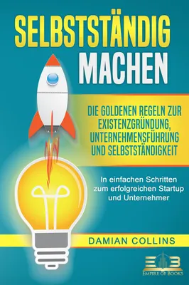 Obrázek produktu pro SELBSTSTÄNDIG MACHEN: Die goldenen Regeln zur Existenzgründung, Unternehmensführung und Selbstständigkeit - In einfachen Schritten zum erfolgreichen Startup und Unternehmer