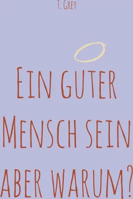 Produktbild von Ein guter Mensch sein aber warum?