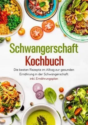 Produktbild von Schwangerschaft Kochbuch - Die besten Rezepte im Alltag zur gesunden Ernährung in der Schwangerschaft inkl. Ernährungsplan