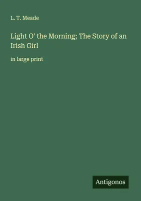 Produktbild von Light O' the Morning; The Story of an Irish Girl