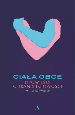 Zdjęcie produktu dla Ciała obce. Opowieści o transpłciowości