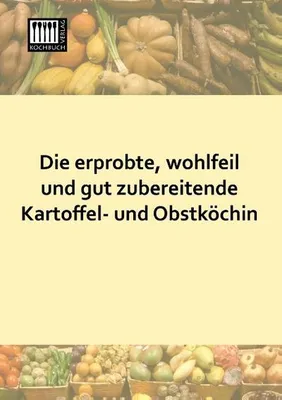 Produktbild von Die erprobte, wohlfeil und gut zubereitende Kartoffel- und Obstköchin