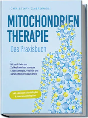 Produktbild von Mitochondrientherapie - Das Praxisbuch: Mit reaktivierten Zellkraftwerken zu neuer Lebensenergie, Vitalität und ganzheitlicher Gesundheit - inkl. 4-Wochen-Soforthilfeplan & Anwendungsbeispielen