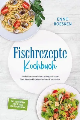 Produktbild von Fischrezepte Kochbuch: Die leckersten und abwechslungsreichsten Fisch Rezepte für jeden Geschmack und Anlass - inkl. Aufstrichen, Bowls, Tacos, Grillgerichten uvm.