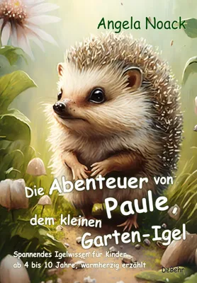 Produktbild von Die Abenteuer von Paule, dem kleinen Garten-Igel - Spannendes Igelwissen für Kinder ab 4 bis 10 Jahre, warmherzig erzählt