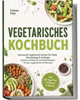 Obrázok produktu pre Vegetarisches Kochbuch: Genussvoll vegetarisch kochen für Faule, Berufstätige & Anfänger - leckere, einfache & schnelle Rezepte für die vegetarische Ernährung - inkl. 30-Tage-Plan + 5 Bonus-E-Books
