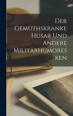 Image de Der gemüthskranke Husar und andere Militärhumoresken