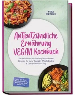 Produktbild von Antientzündliche Ernährung VEGAN Kochbuch: Die leckersten entzündungshemmenden Rezepte für mehr Energie, Wohlbefinden & Gesundheit im Alltag -inkl. 30-Tage-Ernährungsplan, Fermenten, Dips, Shots uvm.