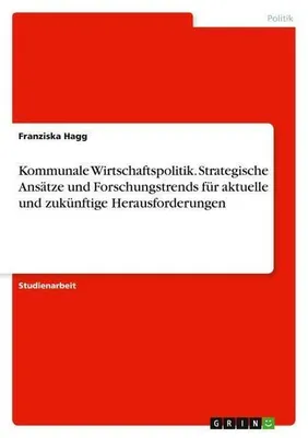 Obrázek produktu pro Kommunale Wirtschaftspolitik. Strategische Ansätze und Forschungstrends für aktuelle und zukünftige Herausforderungen