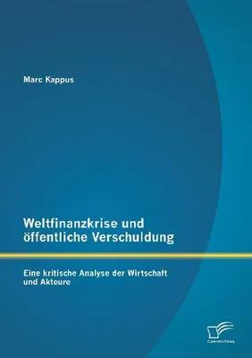 Produktbild von Weltfinanzkrise und öffentliche Verschuldung: Eine kritische Analyse der Wirtschaft und Akteure