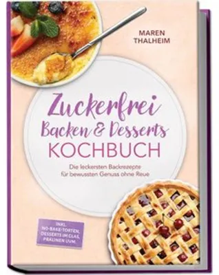 Obrázok produktu pre Zuckerfrei Backen & Desserts Kochbuch: Die leckersten Backrezepte für bewussten Genuss ohne Reue - inkl. No-bake-Torten, Desserts im Glas, Pralinen uvm.