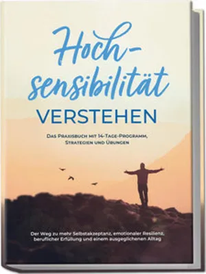 Produktbild von Hochsensibilität verstehen - Das Praxisbuch mit 14-Tage-Programm, Strategien und Übungen: Der Weg zu mehr Selbstakzeptanz, emotionaler Resilienz, beruflicher Erfüllung und einem ausgeglichenen Alltag