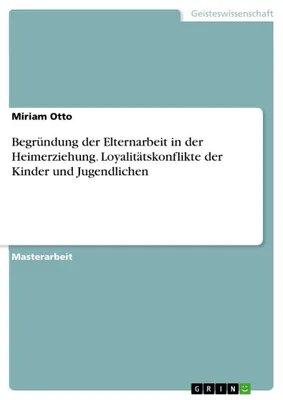 Produktbild von Begründung der Elternarbeit in der Heimerziehung. Loyalitätskonflikte der Kinder und Jugendlichen