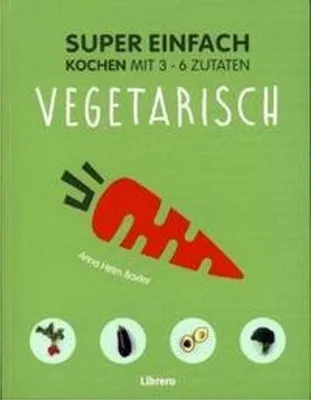 Produktbild von Super Einfach - Vegetarisch: Kochen mit 3 -6 Zutaten