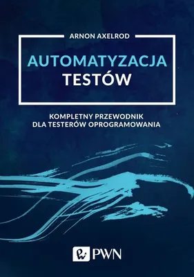 Zdjęcie produktu dla Automatyzacja testów. Kompletny przewodnik dla...
