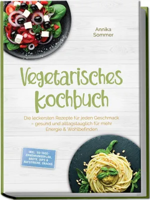 Produktbild von Vegetarisches Kochbuch: Die leckersten Rezepte für jeden Geschmack - gesund und alltagstauglich für mehr Energie & Wohlbefinden - inkl. 30-Tage-Ernährungsplan, Brote, Dips & Aufstriche, Snacks