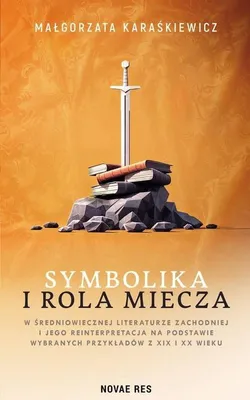 Image de Symbolika i rola miecza w średniowiecznej literaturze - Małgorzata Karaśkiewicz