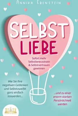 Obrázek produktu pro SELBSTLIEBE - Sofort mehr Selbstbewusstsein & Selbstvertrauen gewinnen: Wie Sie Ihre negativen Gedanken und Selbstzweifel ganz einfach loswerden und zu einer enorm starken Persönlichkeit werden
